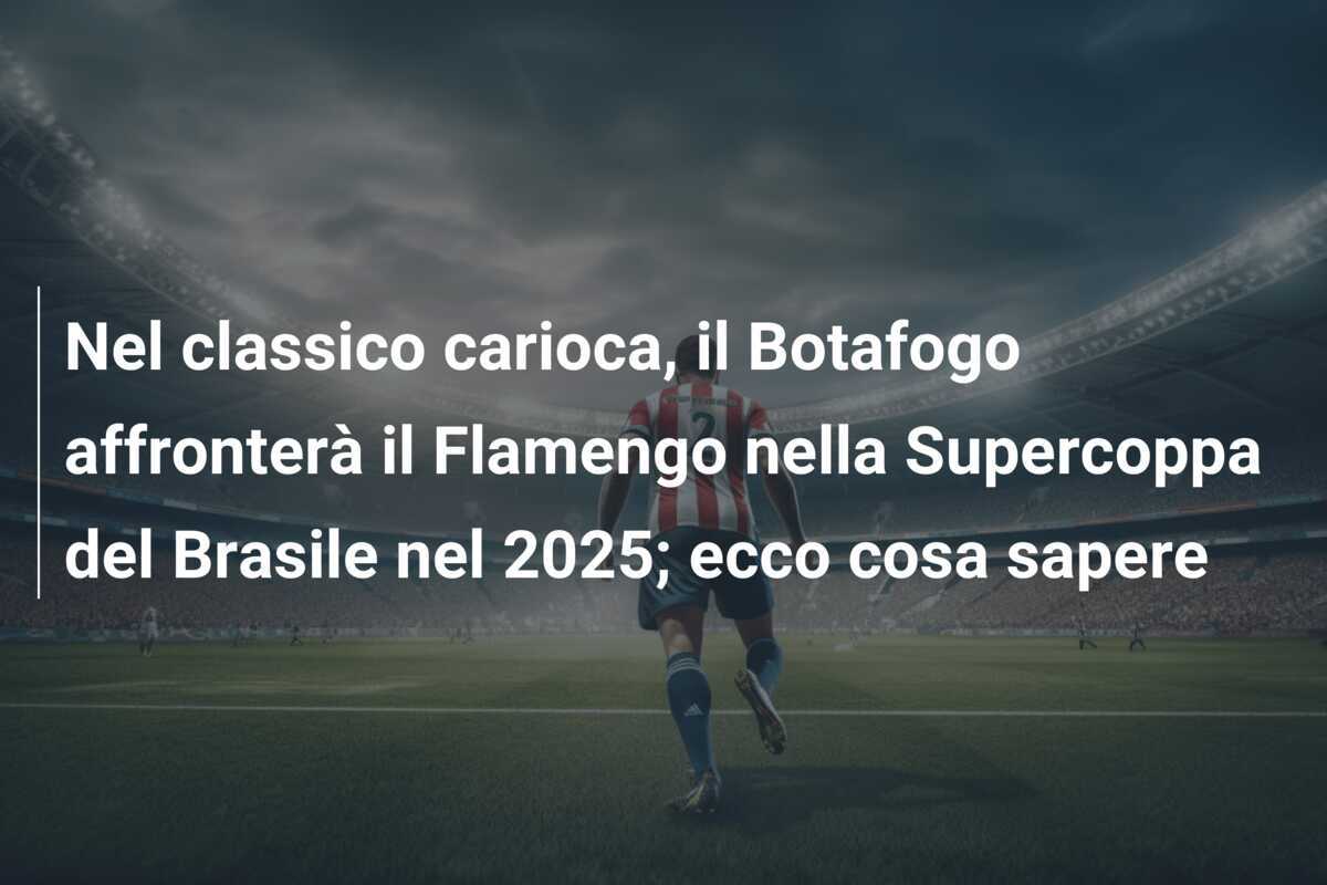 Nel classico carioca, il Botafogo affronterà il Flamengo nella Supercoppa del Brasile nel 2025; ecco cosa sapere