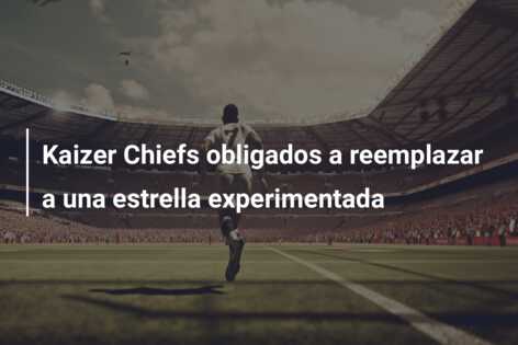 Kaizer Chiefs obligados a reemplazar a una estrella experimentada