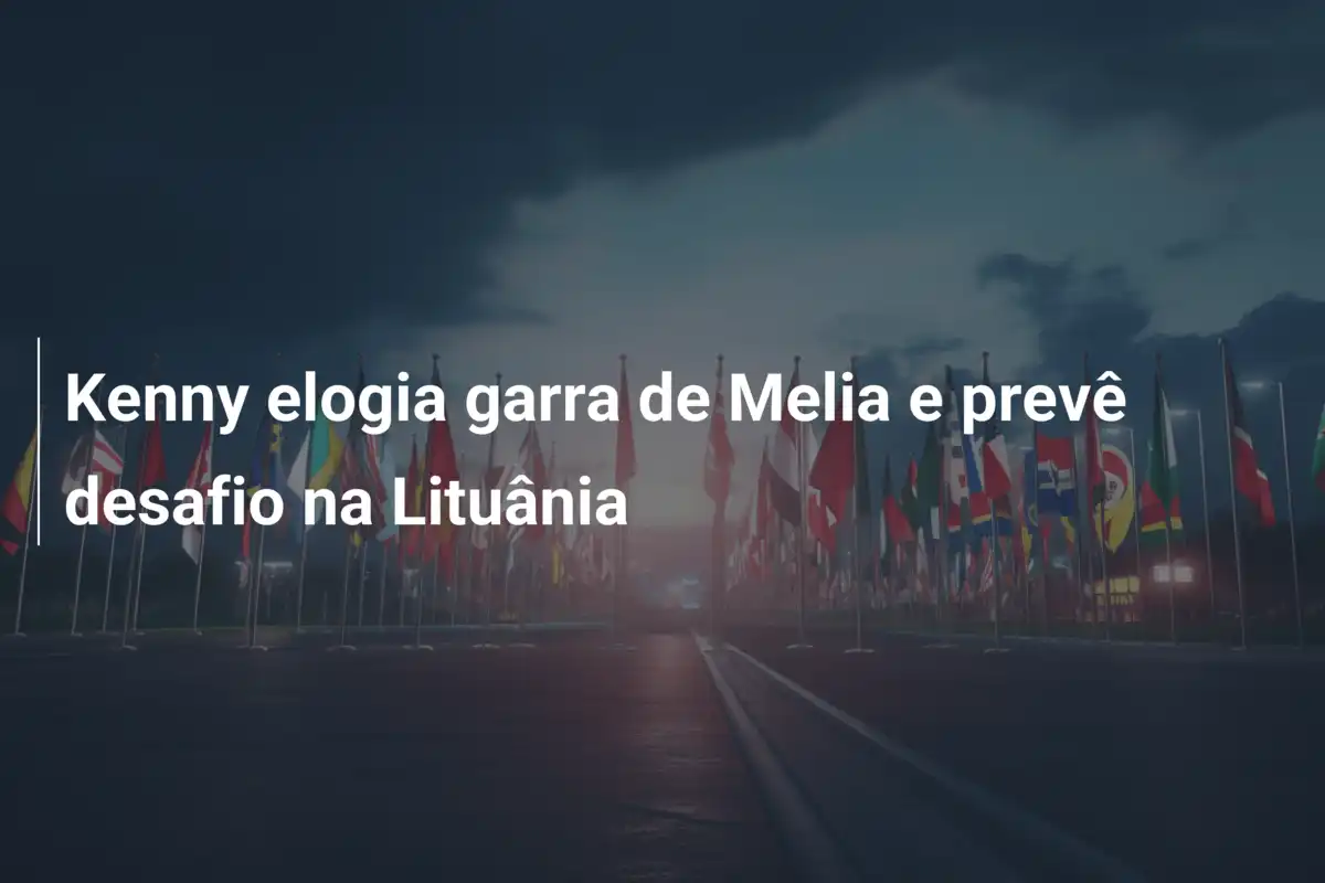 Kenny elogia garra de Melia e prevê desafio na Lituânia