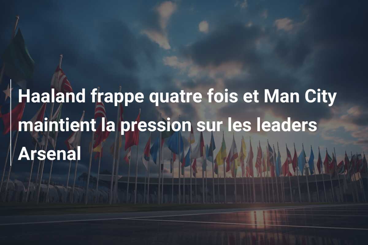 Haaland frappe quatre fois et Man City maintient la pression sur les leaders Arsenal