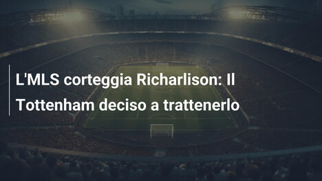 L'MLS corteggia Richarlison: Il Tottenham deciso a trattenerlo