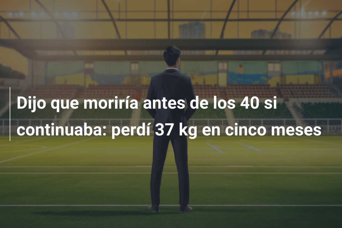 Dijo que moriría antes de los 40 si continuaba: perdí 37 kg en cinco meses