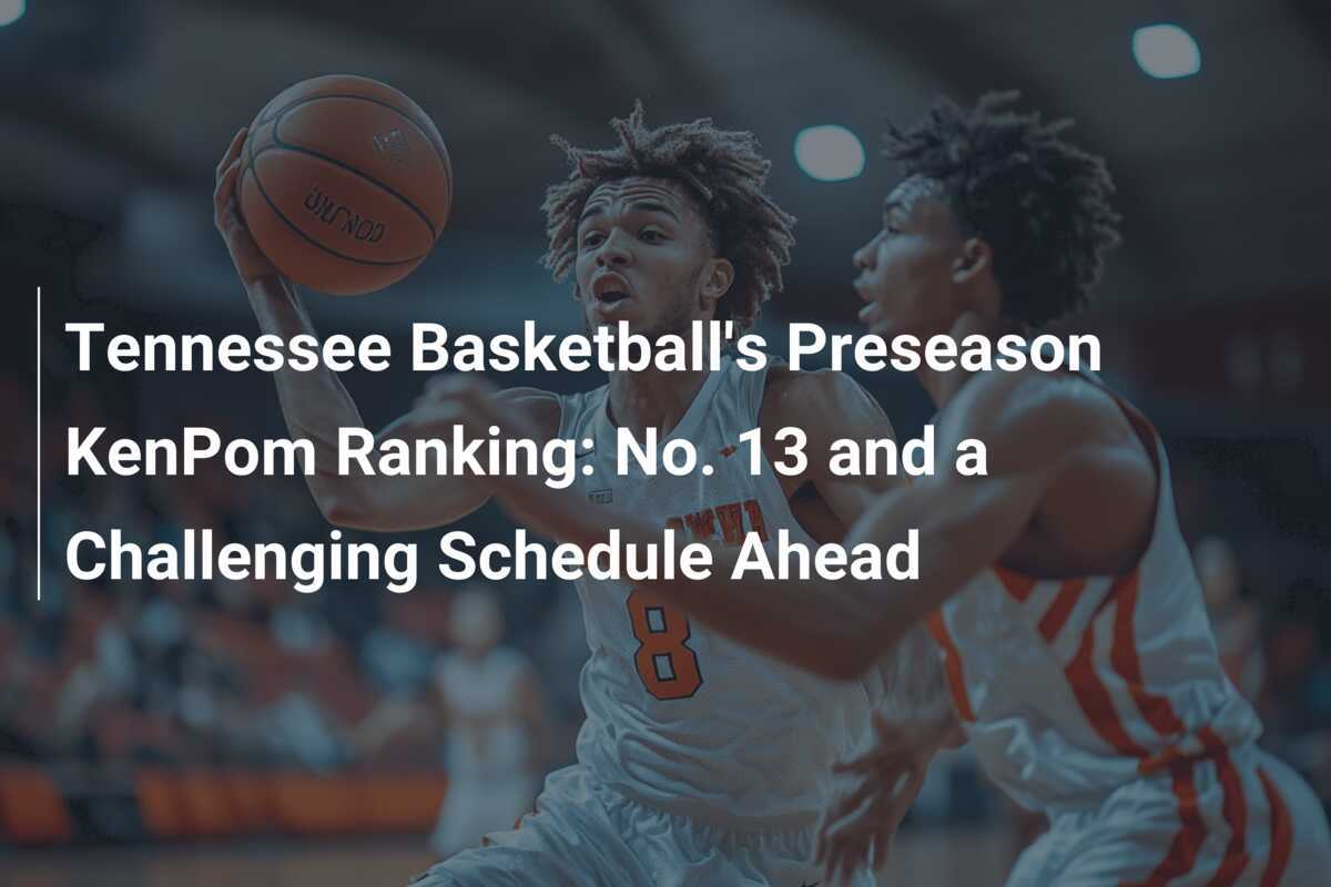 Tennessee Basketball's Preseason KenPom Ranking No. 13 and a