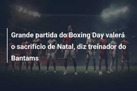 Grande partida do Boxing Day valerá o sacrifício de Natal, diz treinador do Bantams