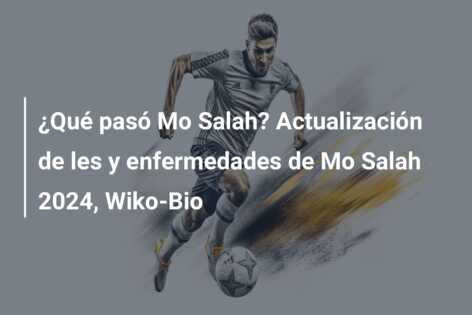 ¿Qué pasó Mo Salah? Actualización de les y enfermedades de Mo Salah 2024, Wiko-Bio