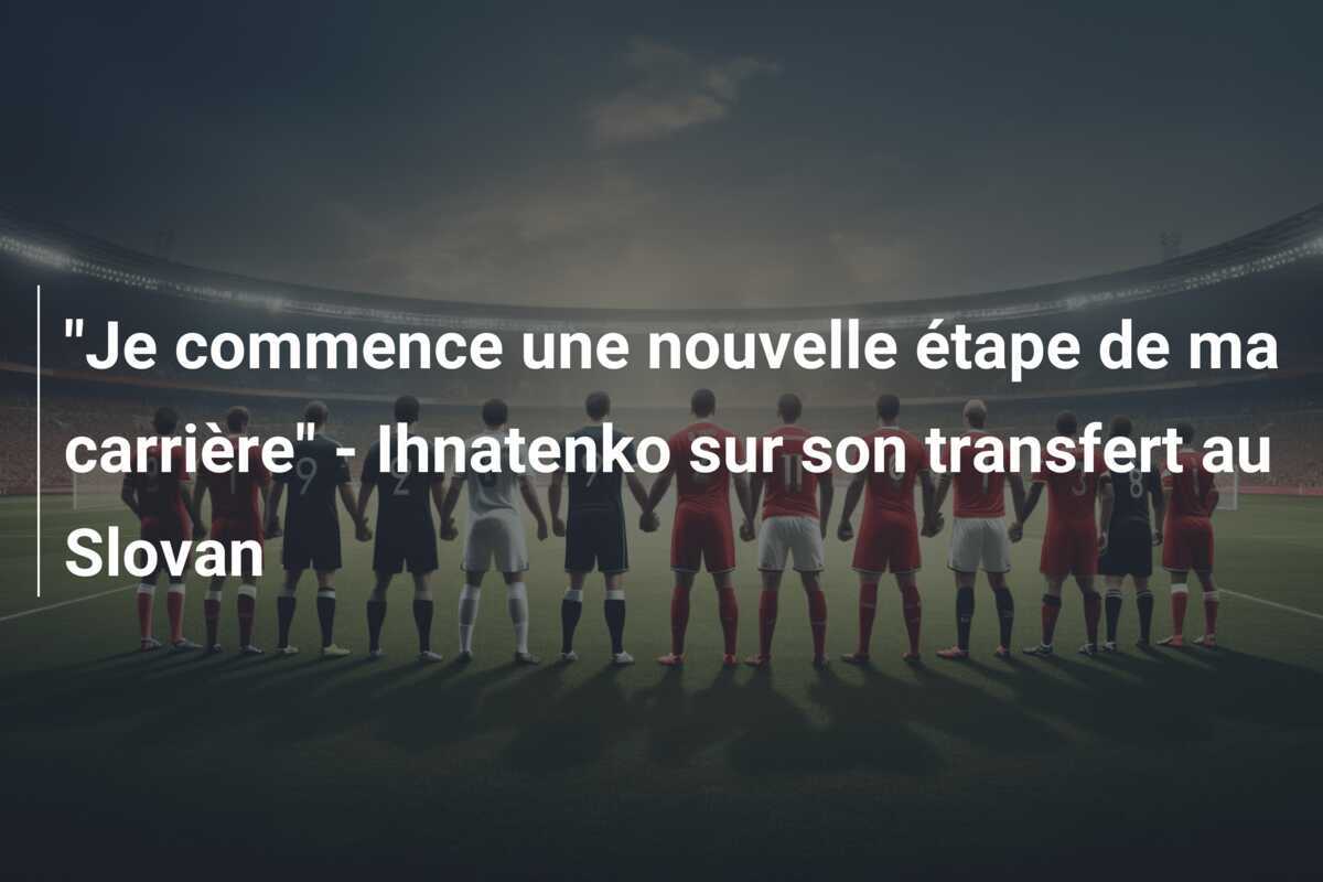 “Je commence une nouvelle étape de ma carrière” – Ihnatenko sur son transfert au Slovan