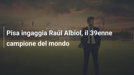 Pisa ingaggia Raúl Albiol, il 39enne campione del mondo