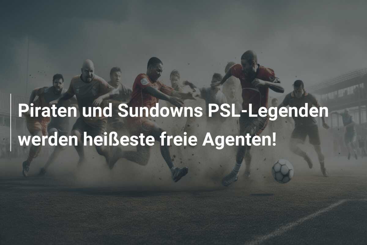 Piraten und Sundowns PSL-Legenden werden heißeste freie Agenten!