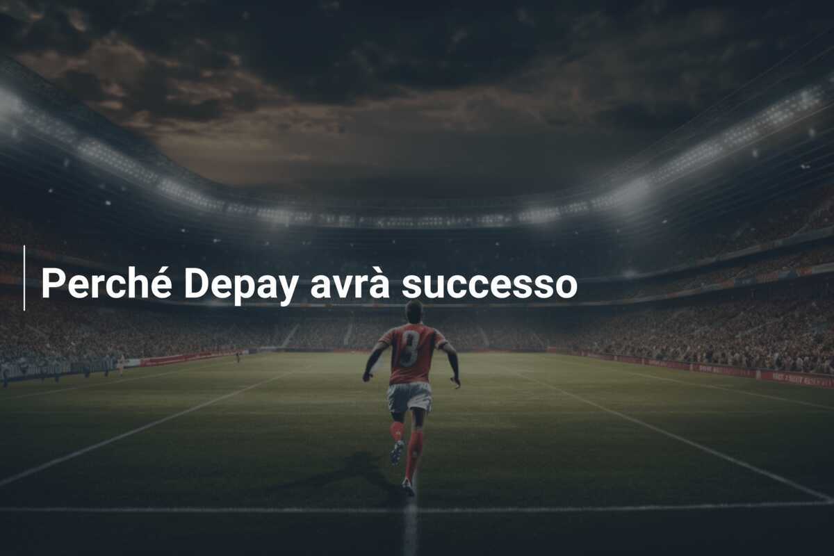 Perché Depay avrà successo