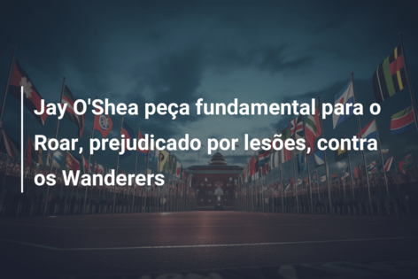 Jay O’Shea peça fundamental para o Roar, prejudicado por lesões, contra os Wanderers