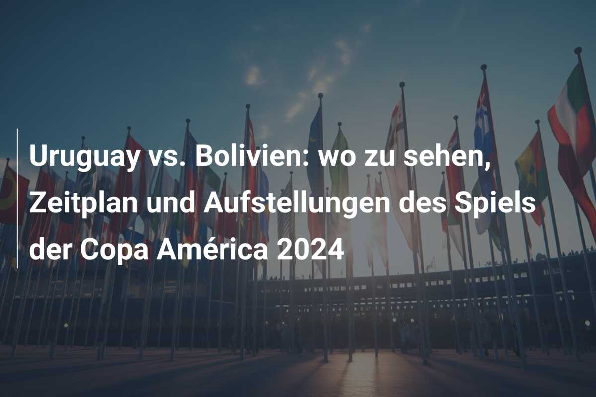 Uruguay vs. Bolivien: wo zu sehen, Zeitplan und Aufstellungen des Spiels der Copa América 2024
