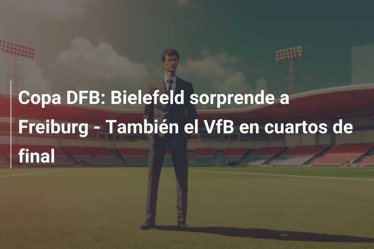 Copa DFB: Bielefeld sorprende a Freiburg - También el VfB en cuartos de final