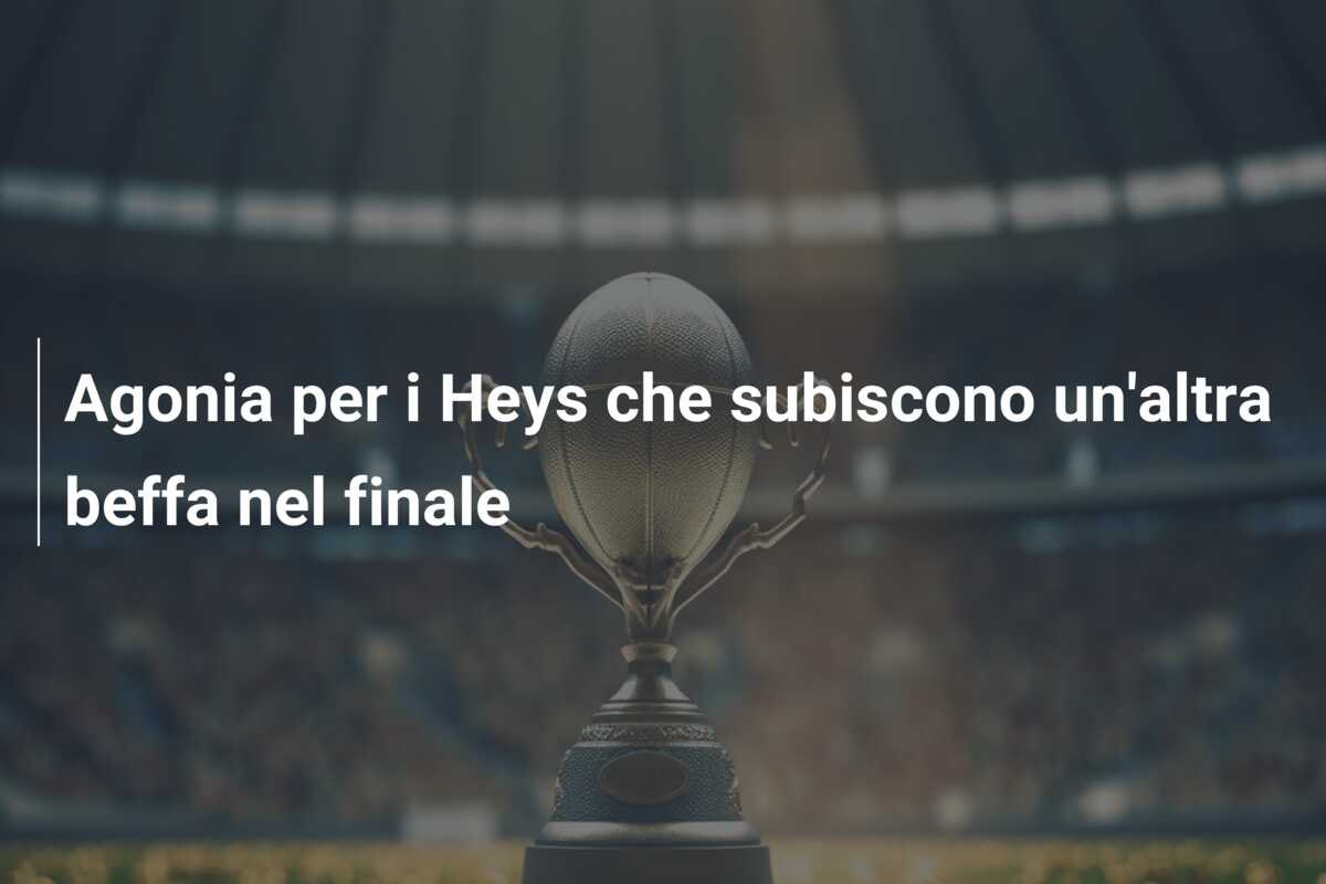 Agonia per i Heys che subiscono un’altra beffa nel finale