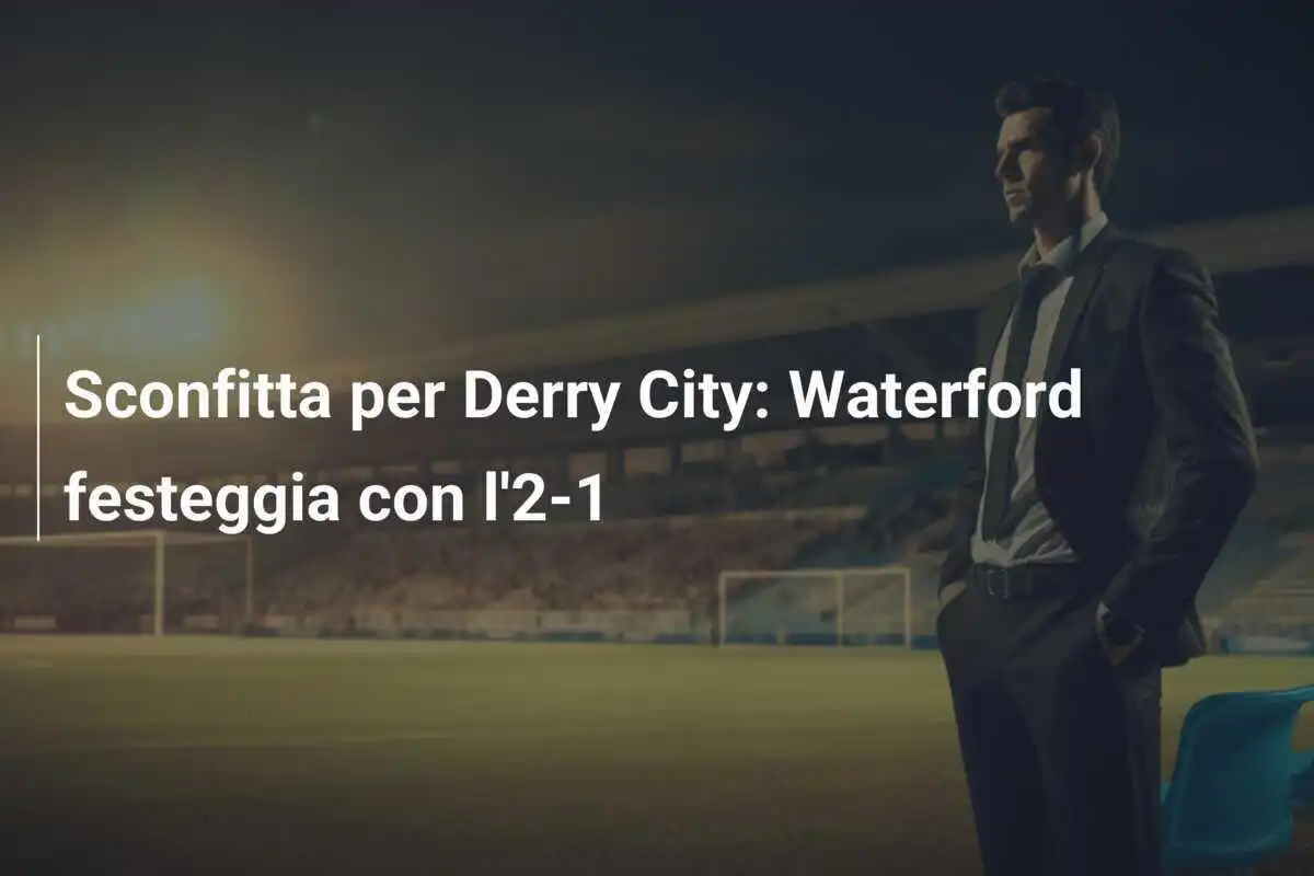 Sconfitta per Derry City: Waterford festeggia con l'2-1