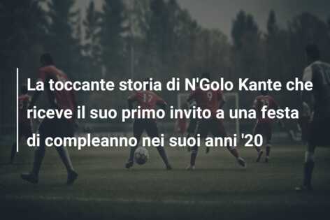 La toccante storia di N’Golo Kante che riceve il suo primo invito a una festa di compleanno nei suoi anni ’20