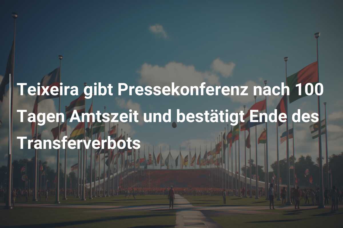 Teixeira gibt Pressekonferenz nach 100 Tagen Amtszeit und bestätigt Ende des Transferverbots