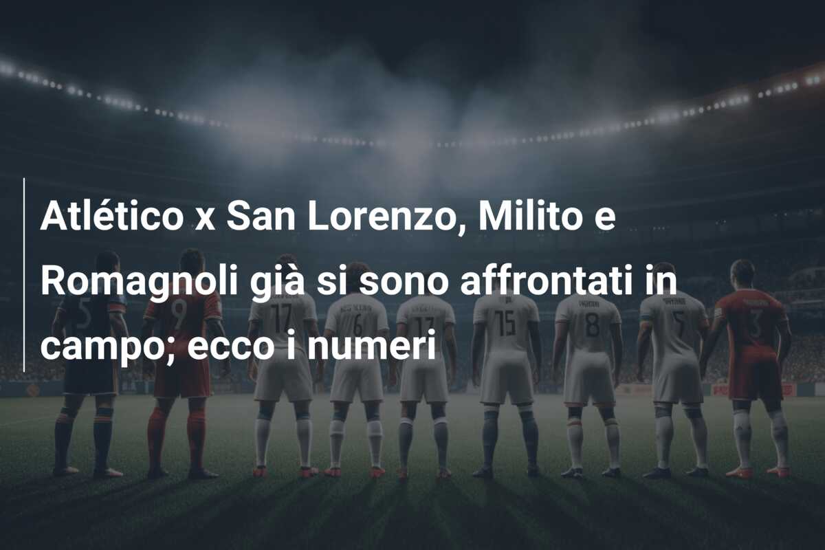 Atlético x San Lorenzo, Milito e Romagnoli già si sono affrontati in campo; ecco i numeri
