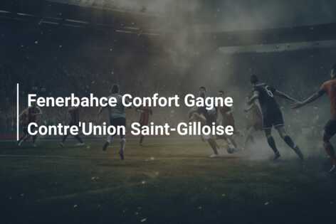 Fenerbahce Confort Gagne Contre’Union Saint-Gilloise