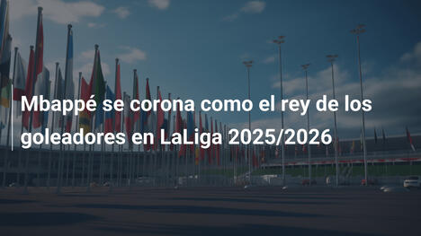 Mbappé se corona como el rey de los goleadores en LaLiga 2025/2026