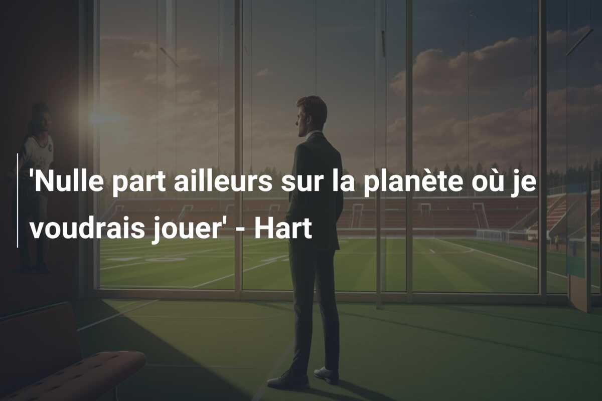 ‘Nulle part ailleurs sur la planète où je voudrais jouer’ – Hart