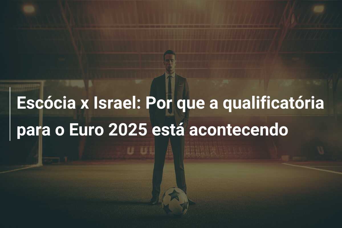Escócia x Israel: Por que a qualificatória para o Euro 2025 está acontecendo