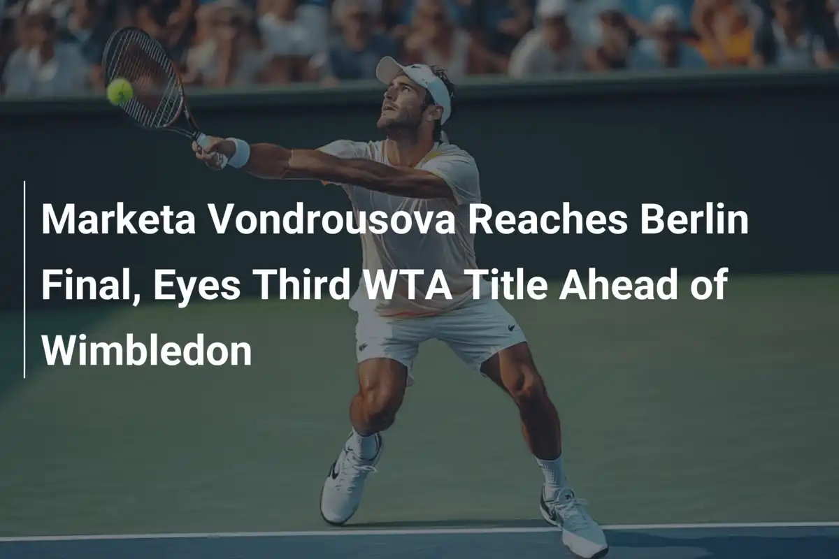 Marketa Vondrousova zieht ins Finale in Berlin ein – Auf dem Weg zum dritten WTA-Titel vor Wimbledon