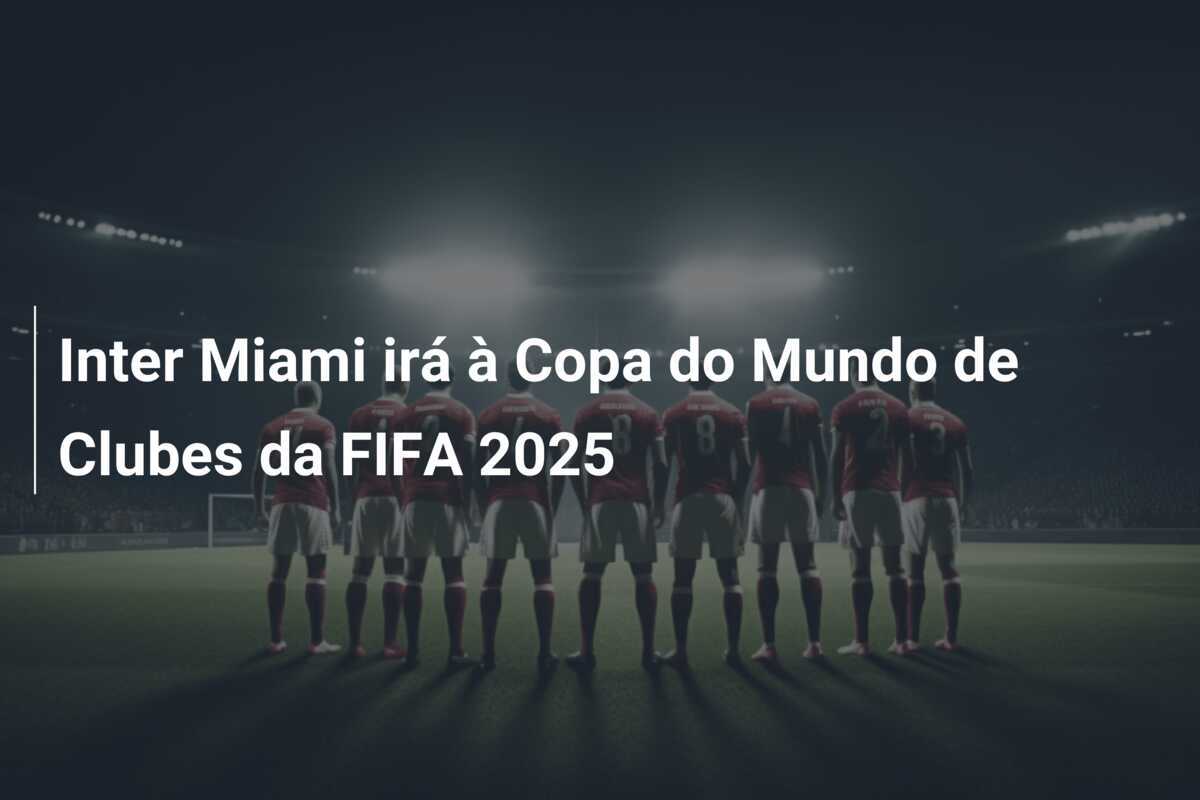 Inter Miami irá à Copa do Mundo de Clubes da FIFA 2025