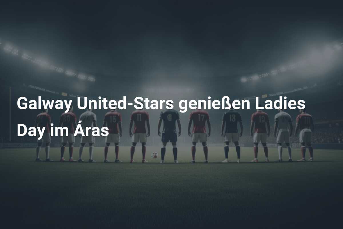 Galway United-Stars genießen Ladies Day im Áras