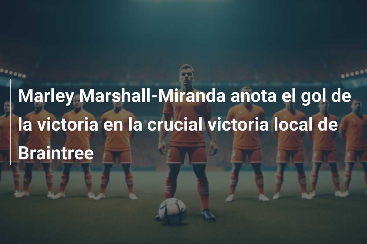 Marley Marshall-Miranda anota el gol de la victoria en la crucial victoria local de Braintree