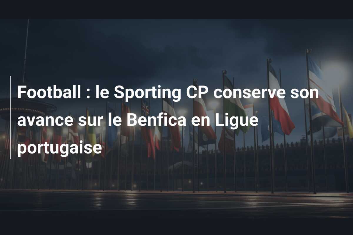 Football : le Sporting CP conserve son avance sur le Benfica en Ligue portugaise