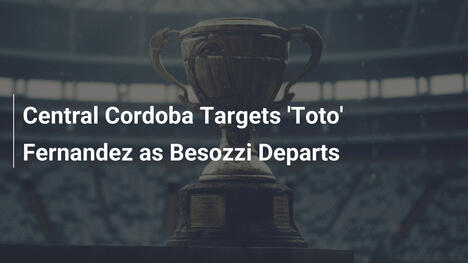 Central Córdoba jagt 'Toto' Fernández – Besozzi verlässt den Klub