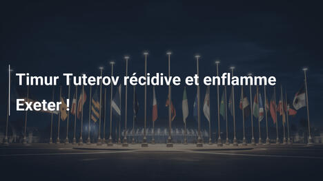 Timur Tuterov récidive et enflamme Exeter !