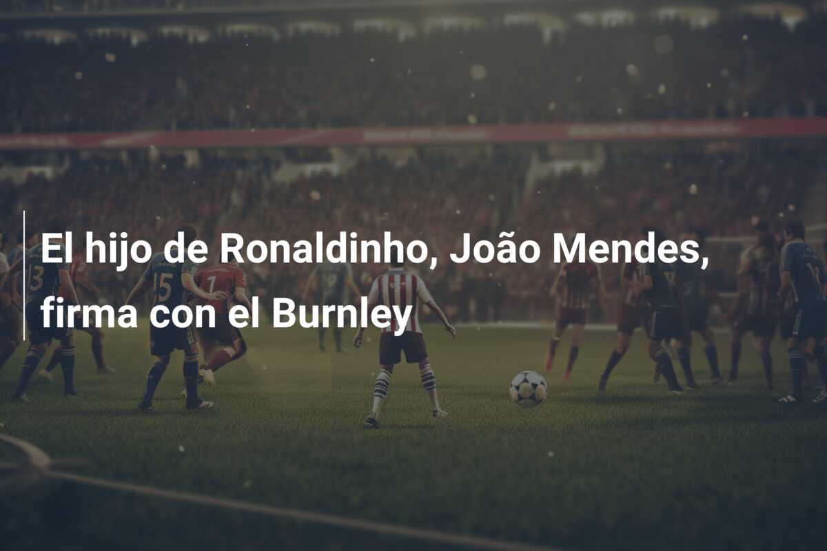 El hijo de Ronaldinho, João Mendes, firma con el Burnley