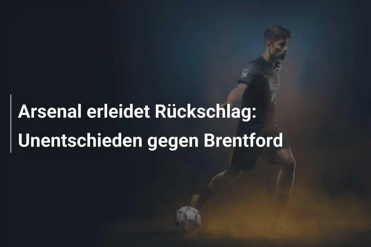 Arsenal erleidet Rückschlag: Unentschieden gegen Brentford