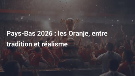 Pays-Bas 2026 : les Oranje, entre tradition et réalisme