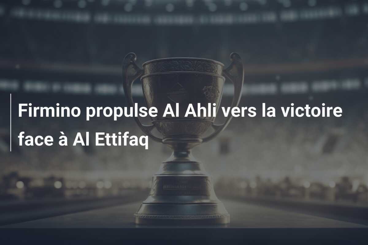 Firmino propulse Al Ahli vers la victoire face à Al Ettifaq
