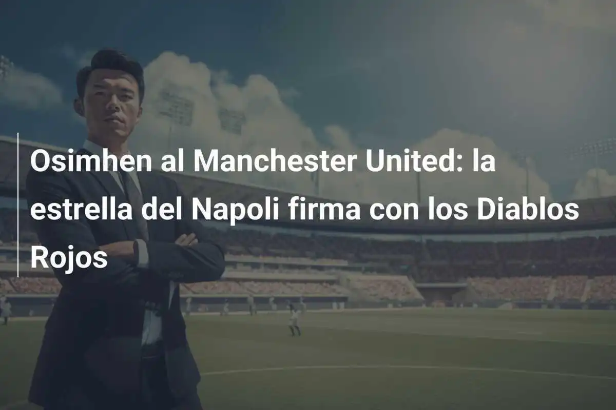 Osimhen al Manchester United: la estrella del Napoli firma con los Diablos Rojos