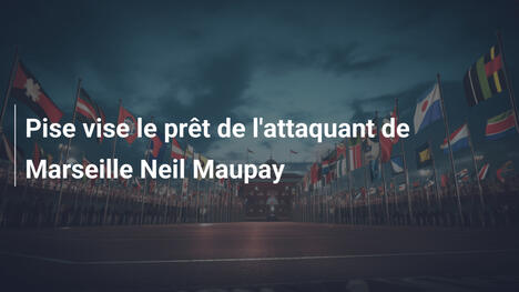 Pise vise le prêt de l'attaquant de Marseille Neil Maupay