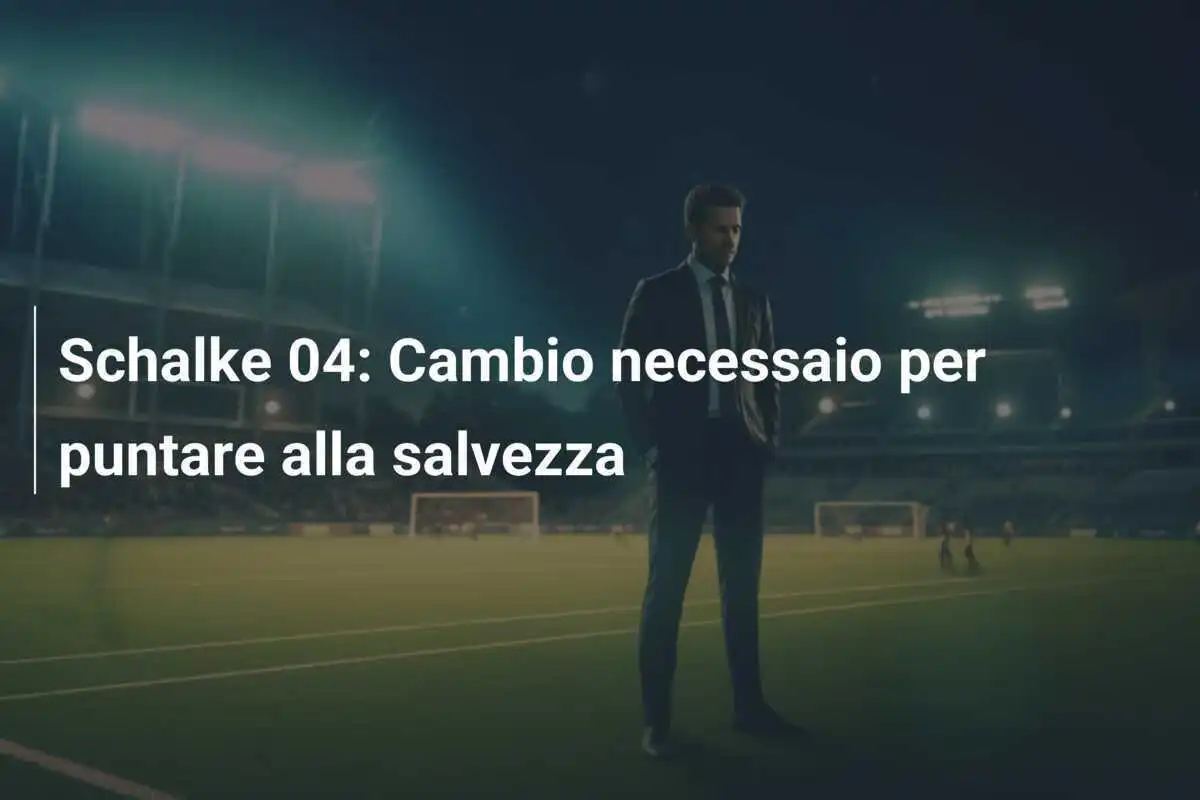 Schalke 04: Cambio necessaio per puntare alla salvezza