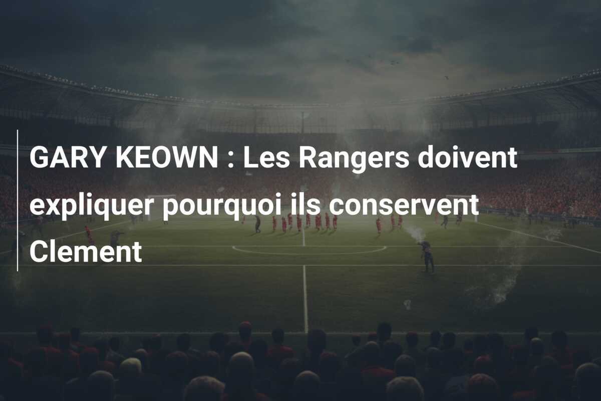 GARY KEOWN : Les Rangers doivent expliquer pourquoi ils conservent Clement