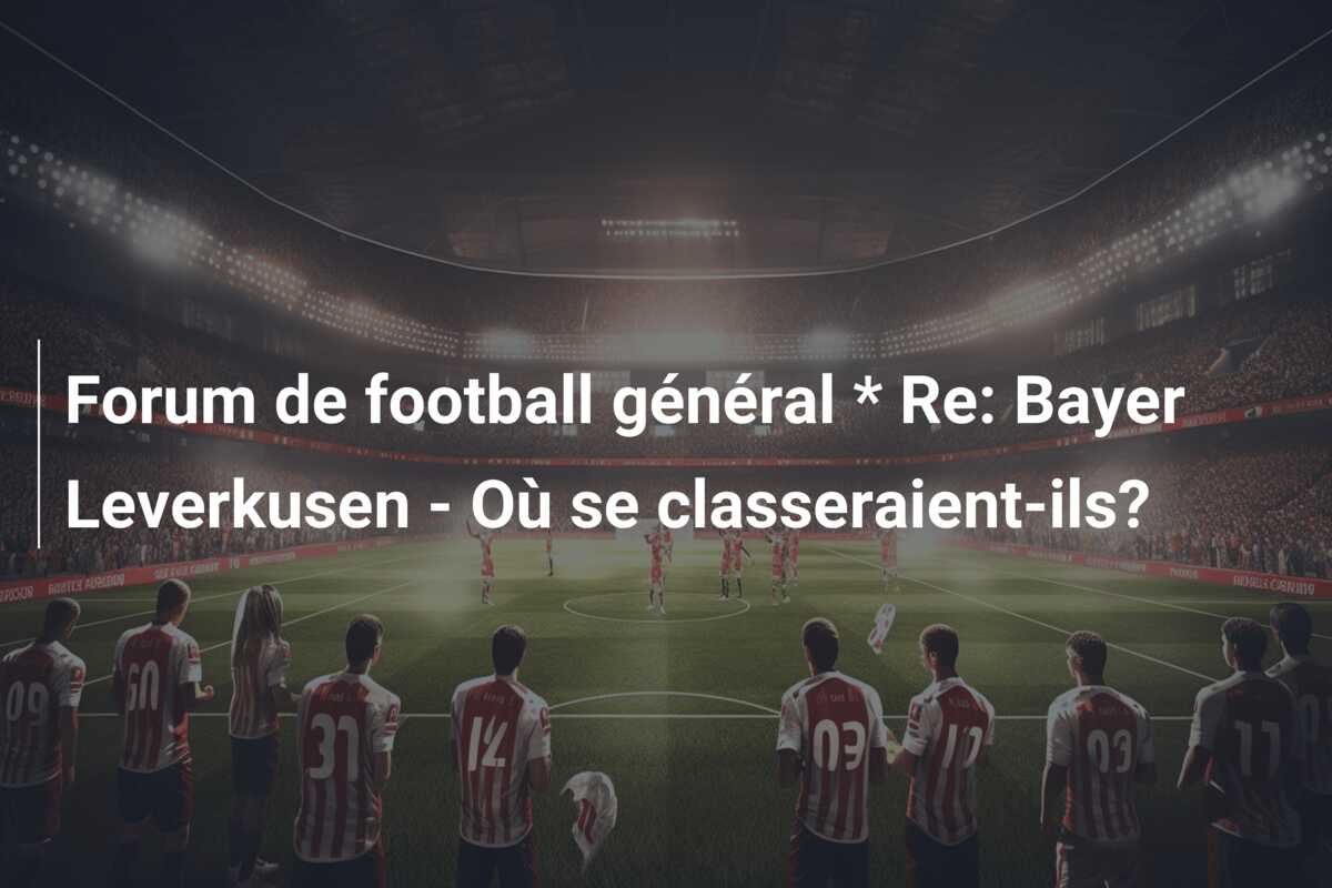 Forum de football général * Re: Bayer Leverkusen – Où se classeraient-ils?