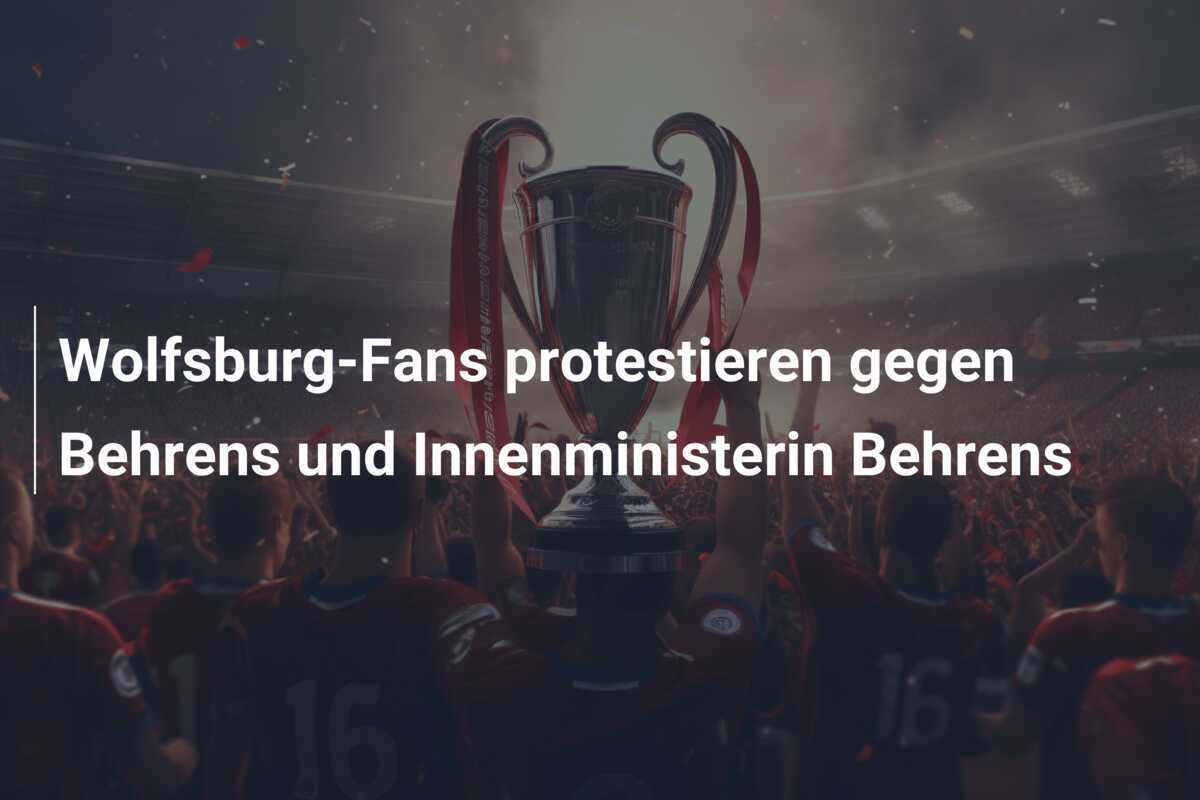 Wolfsburg-Fans protestieren gegen Behrens und Innenministerin Behrens