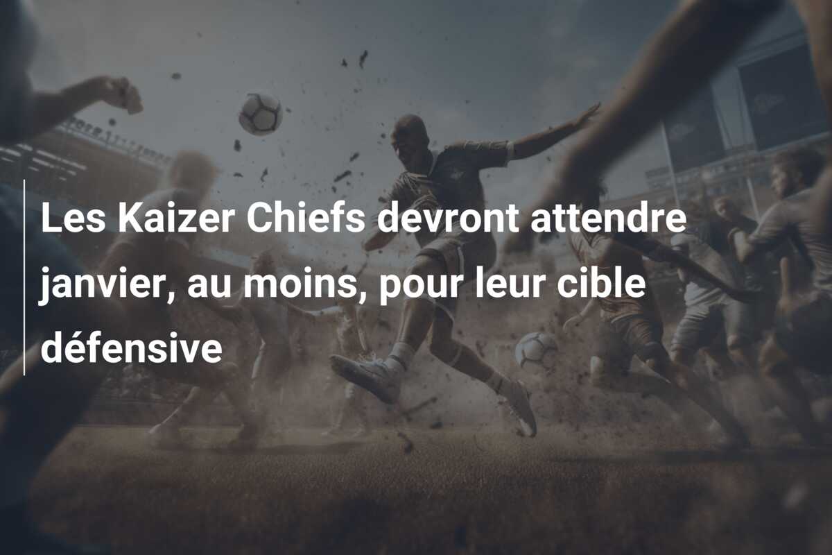 Les Kaizer Chiefs devront attendre janvier, au moins, pour leur cible défensive