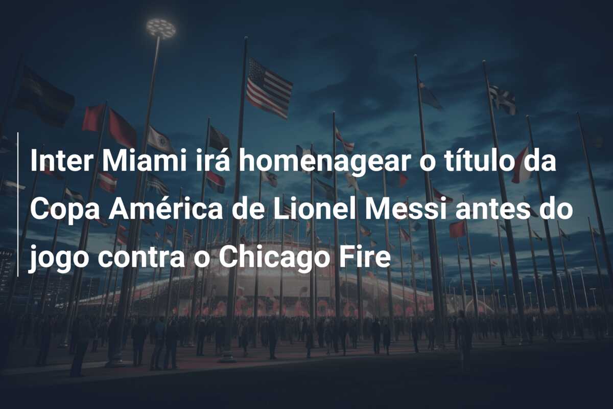 Inter Miami irá homenagear o título da Copa América de Lionel Messi antes do jogo contra o Chicago Fire