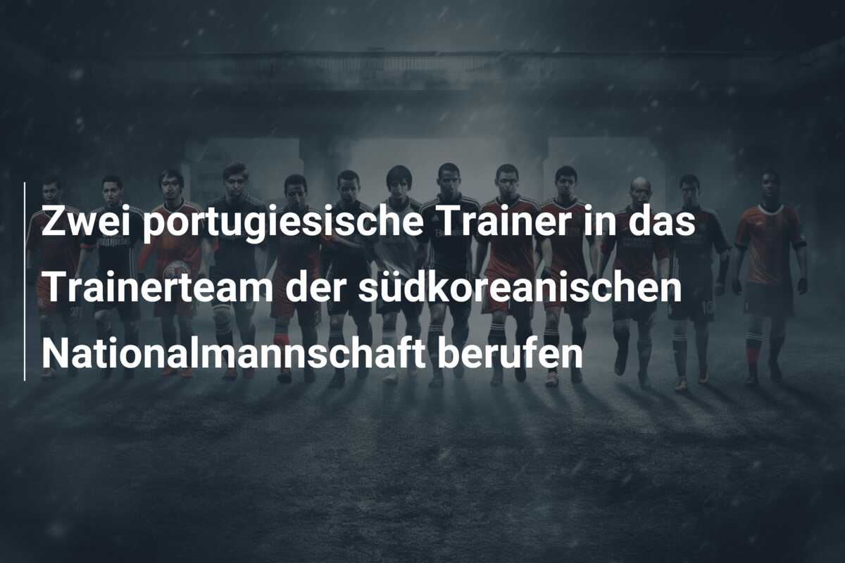 Zwei portugiesische Trainer in das Trainerteam der südkoreanischen Nationalmannschaft berufen