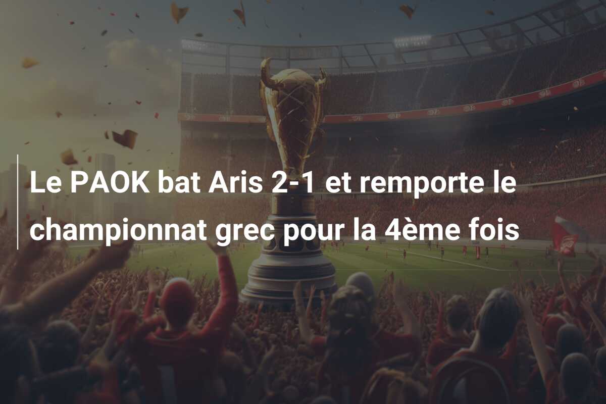 Le PAOK bat Aris 2-1 et remporte le championnat grec pour la 4ème fois
