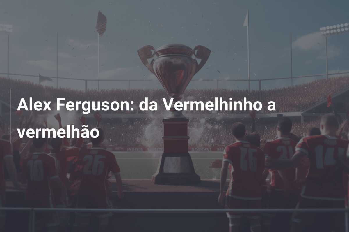 Alex Ferguson: da Vermelhinho a vermelhão