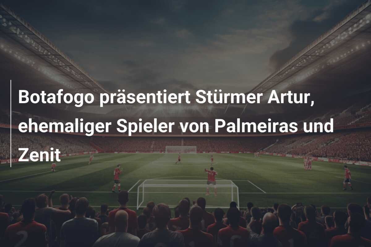 Botafogo präsentiert Stürmer Artur, ehemaliger Spieler von Palmeiras und Zenit