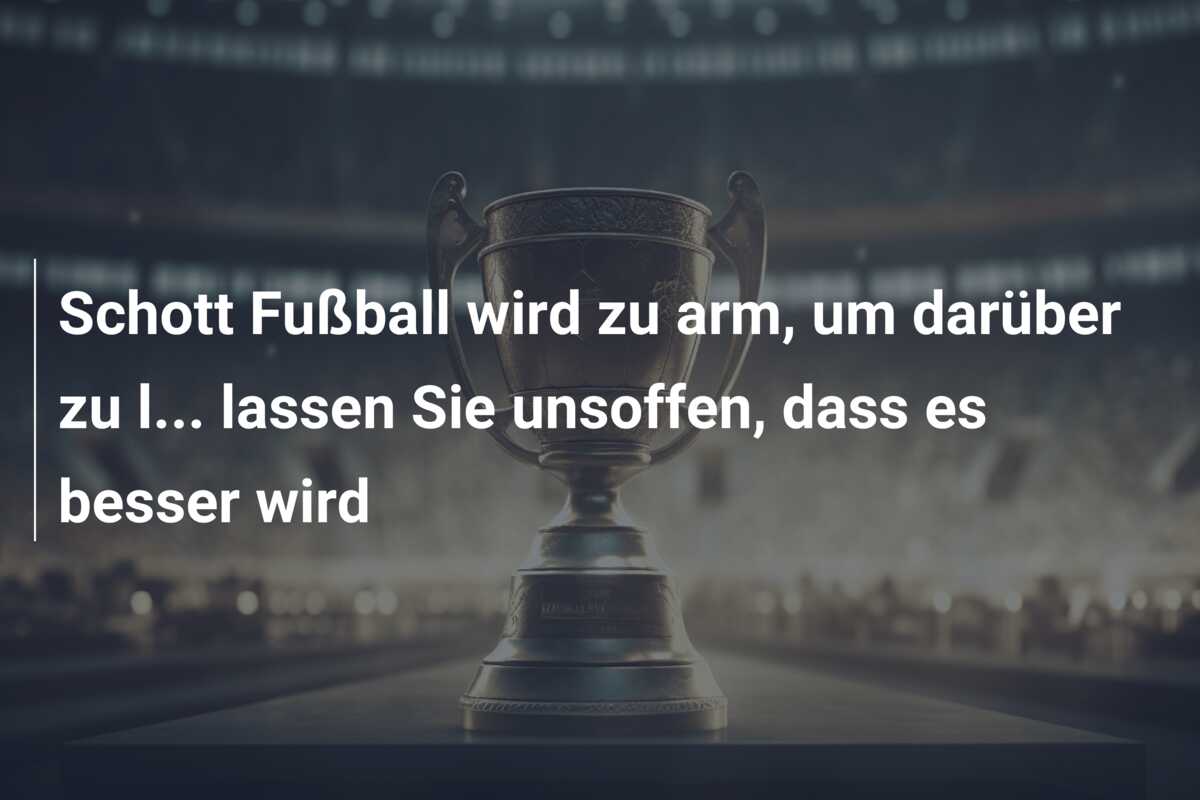 Schott Fußball wird zu arm, um darüber zu l… lassen Sie unsoffen, dass es besser wird