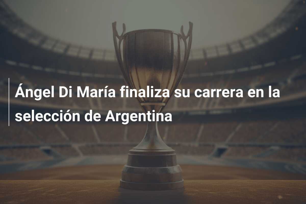 Ángel Di María finaliza su carrera en la selección de Argentina